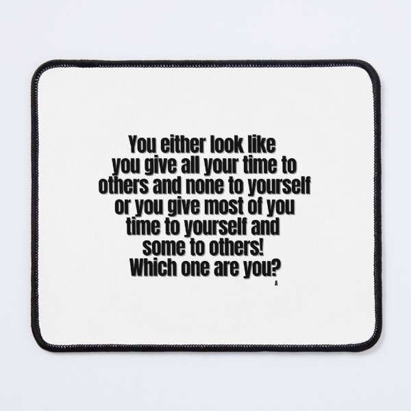 Item preview, You either look like you give all your time to others and none to yourself or you give most of you time to yourself and some to others! Which one are you designed and sold by Finds.