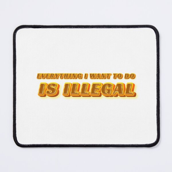 Item preview, Everything I want to do is illegal designed and sold by sigmades.