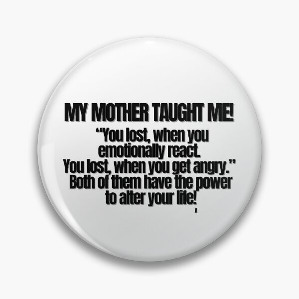Item preview, My mother TAUGHT me! “You lost, when you emotionally react. You lost, when you get angry.” Both of them have the power to alter your life! designed and sold by Finds.