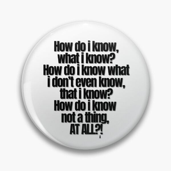 Item preview, How do i know, what i know How do i know what i don’t even know, that i know How do i know  not a thing,  at all! designed and sold by Finds.