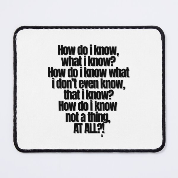 Item preview, How do i know, what i know How do i know what i don’t even know, that i know How do i know not a thing, at all! designed and sold by Finds.