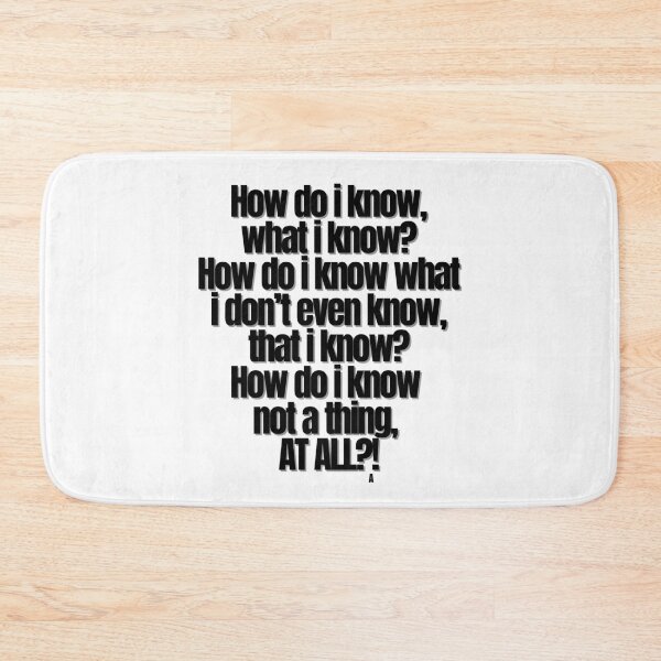 Item preview, How do i know, what i know How do i know what i don’t even know, that i know How do i know  not a thing,  at all! designed and sold by Finds.