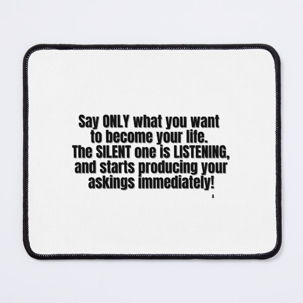 Item preview, Say ONLY what you want to become your life. The SILENT one is LISTENING, and starts producing your askings immediately! designed and sold by Finds.