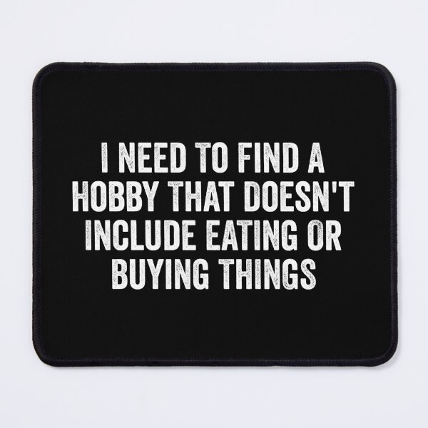 Item preview, I Need To Find A Hobby That Doesn't Include Eating Or Buying Things - Funny Saying designed and sold by kevzadevinca.