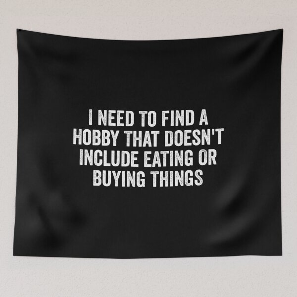 Item preview, I Need To Find A Hobby That Doesn't Include Eating Or Buying Things - Funny Saying designed and sold by kevzadevinca.