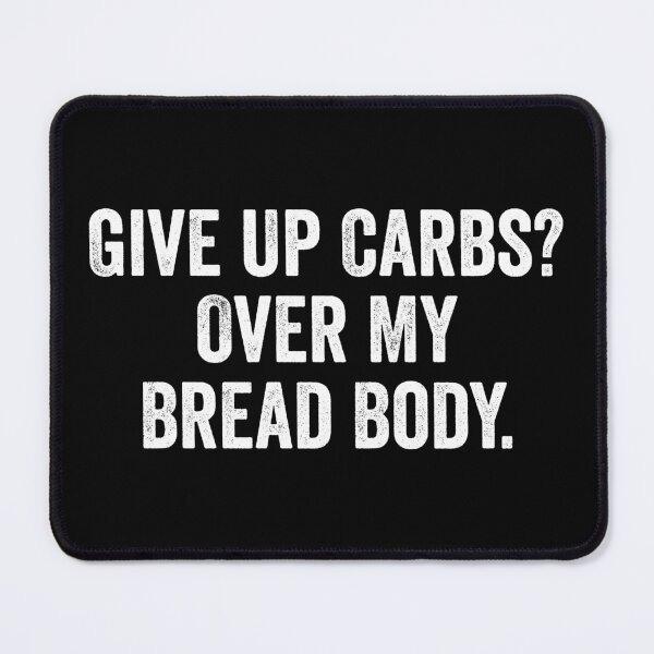 Item preview, Give Up Carbs, Over My Bread Body - Funny Saying designed and sold by kevzadevinca.