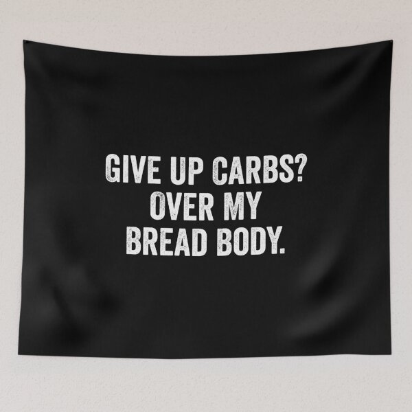 Item preview, Give Up Carbs, Over My Bread Body - Funny Saying designed and sold by kevzadevinca.