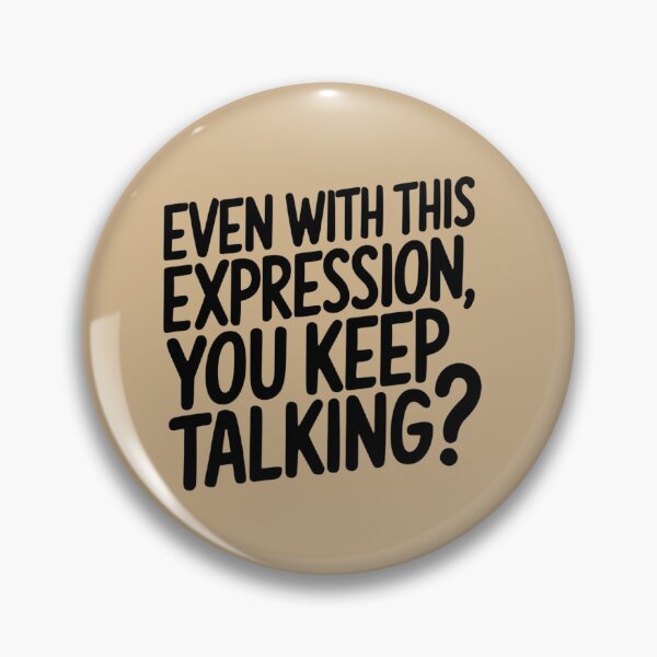 Item preview, EVEN WITH THIS EXPRESSION, YOU KEEP TALKING? designed and sold by Robs Designs.