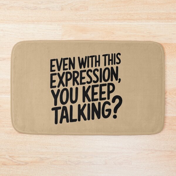 Item preview, EVEN WITH THIS EXPRESSION, YOU KEEP TALKING? designed and sold by Robs Designs.