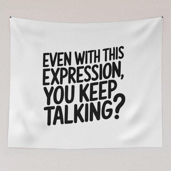 Item preview, EVEN WITH THIS EXPRESSION, YOU KEEP TALKING? designed and sold by Robs Designs.