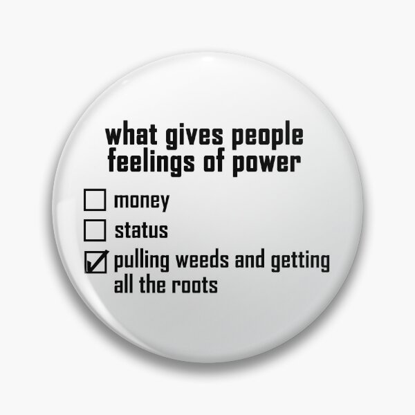 Item preview, what gives people feelings of power: pulling weeds and getting all the roots designed and sold by EmeraldeaArt.