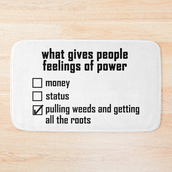 Item preview, what gives people feelings of power: pulling weeds and getting all the roots designed and sold by EmeraldeaArt.
