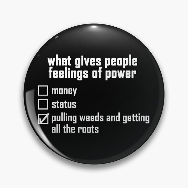 Item preview, what gives people feelings of power: pulling weeds and getting all the roots - white text design designed and sold by EmeraldeaArt.