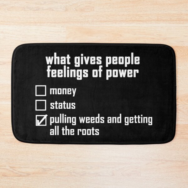 Item preview, what gives people feelings of power: pulling weeds and getting all the roots - white text design designed and sold by EmeraldeaArt.
