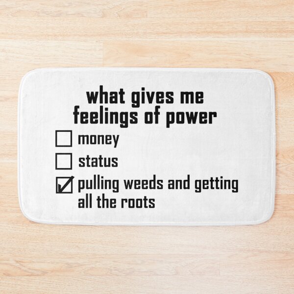 Item preview, what gives me feelings of power: pulling weeds and getting all the roots designed and sold by EmeraldeaArt.