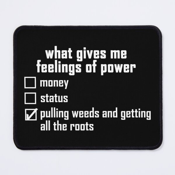 Item preview, what gives me feelings of power: pulling weeds and getting all the roots white text design designed and sold by EmeraldeaArt.