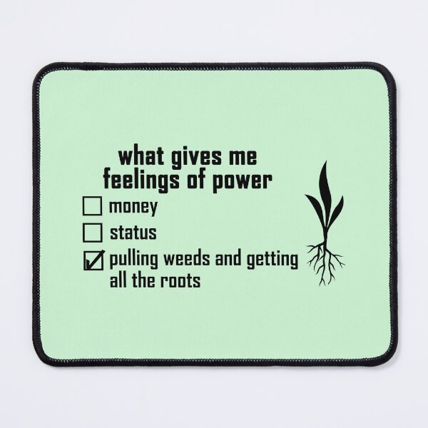 Item preview, what gives me feelings of power: pulling weeds and getting all the roots with a plant-root design  designed and sold by EmeraldeaArt.