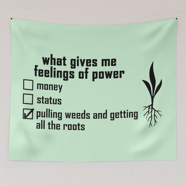 Item preview, what gives me feelings of power: pulling weeds and getting all the roots with a plant-root design  designed and sold by EmeraldeaArt.