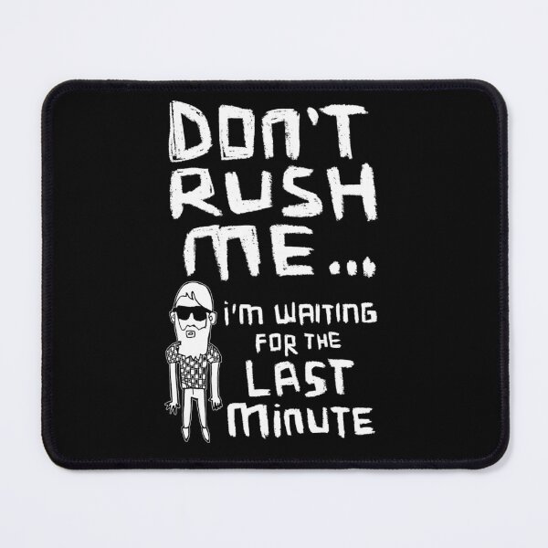 Item preview, Don't Rush Me I'm Waiting For The Last Minute, Procrastination designed and sold by badlydrawnbabe.