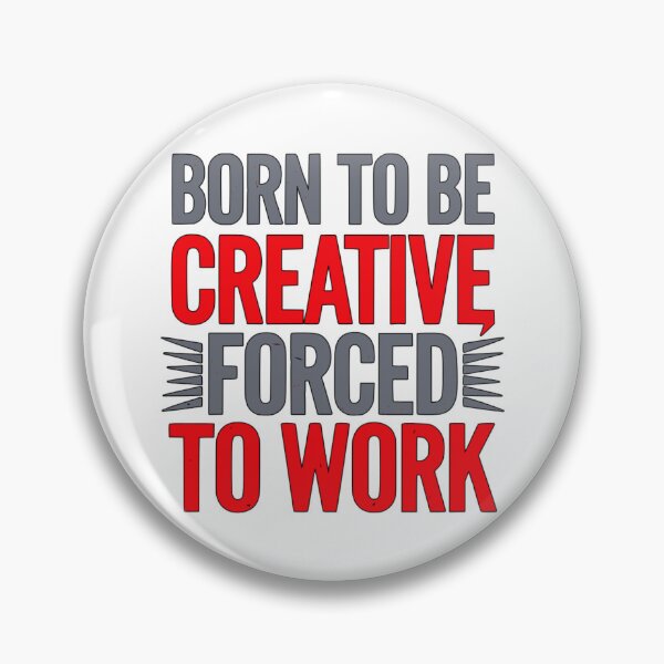 Item preview, Quote : Born to be creative, forced to work.  designed and sold by JonathanP514.