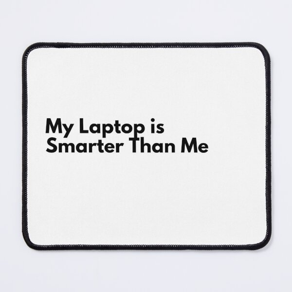 Item preview, My Laptop is Smarter Than Me Work quote designed and sold by Vateira.