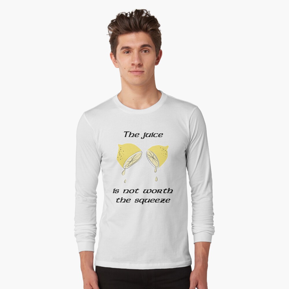 "The juice is not worth the squeeze" Tshirt by JackHammerShirt Redbubble