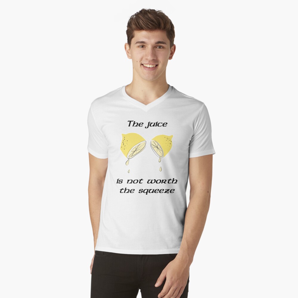 "The juice is not worth the squeeze" Tshirt by JackHammerShirt Redbubble