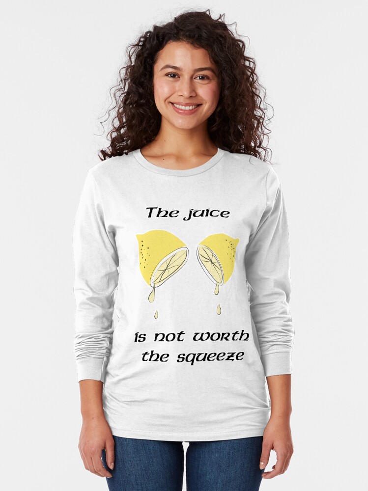 "The juice is not worth the squeeze" Tshirt by JackHammerShirt Redbubble