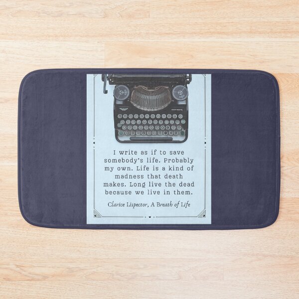 Item preview, Clarice Lispector quote:  I write as if to save somebody's life. Probably my own. Life is a kind of madness that death makes. Long live the dead because we live in them. designed and sold by artbleed.
