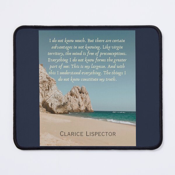 Item preview, Clarice Lispector quote: I do not know much. But there are certain advantages in not knowing. Like virgin territory, the mind is free of preconceptions.  designed and sold by artbleed.