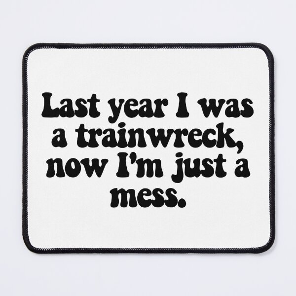 Item preview, Last year I was a trainwreck, now I'm just a mess.  designed and sold by CharmStudio.