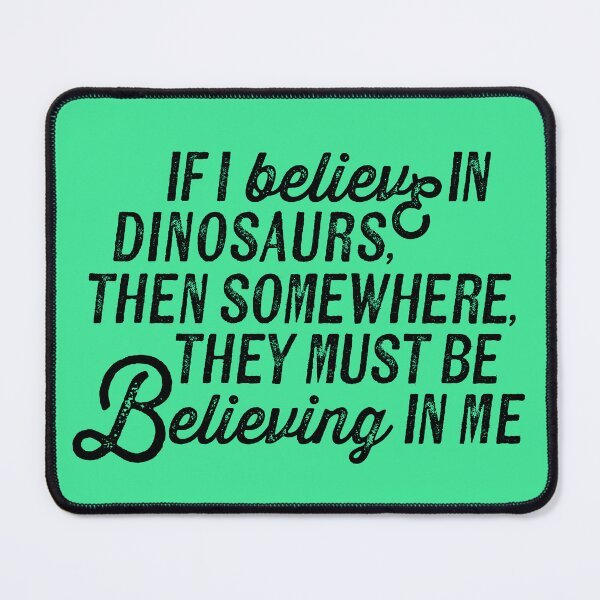 Item preview, "If I believe in dinosaurs, then somewhere, they must be believing in me" typography designed and sold by minnayoung.