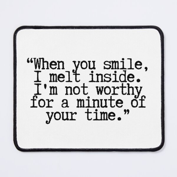 Item preview, When you smile, I melt inside. I'm not worthy for a minute of your time. designed and sold by CharmStudio.