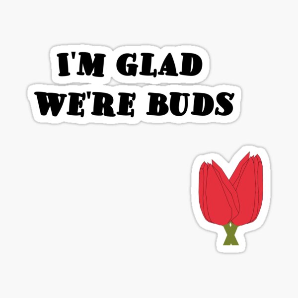 I'm glad we're buds Sticker