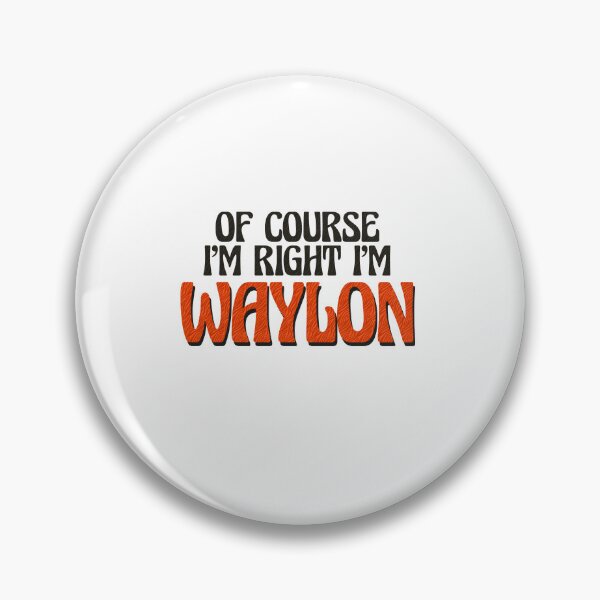 Item preview, Of Course I'm Right I'm Waylon designed and sold by Watsonarts.