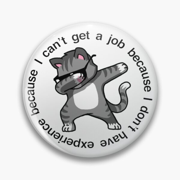 Item preview, I cant get a job because I dont have experience because...*COOL CAT* designed and sold by trendarmy.