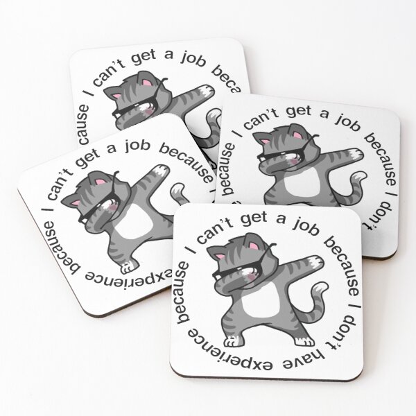 Item preview, I cant get a job because I dont have experience because...*COOL CAT* designed and sold by trendarmy.