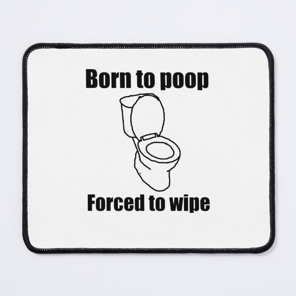 Item preview, Born to Poop, Forced to Wipe (black and white) designed and sold by MrWiseDough.