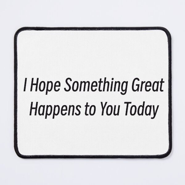 Item preview, I Hope Something Great Happens to You Today designed and sold by GwensToyBox.