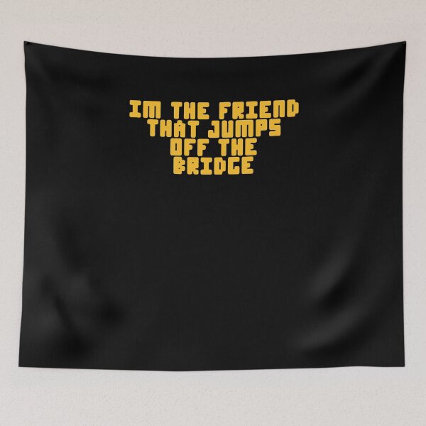 Item preview, Im the friend that jumps off the bridge designed and sold by BritySpear.