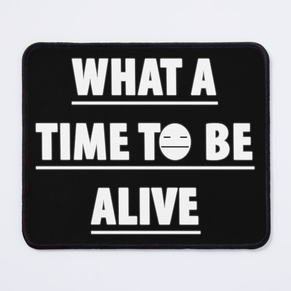 Item preview, What a time to be alive designed and sold by Topmel.