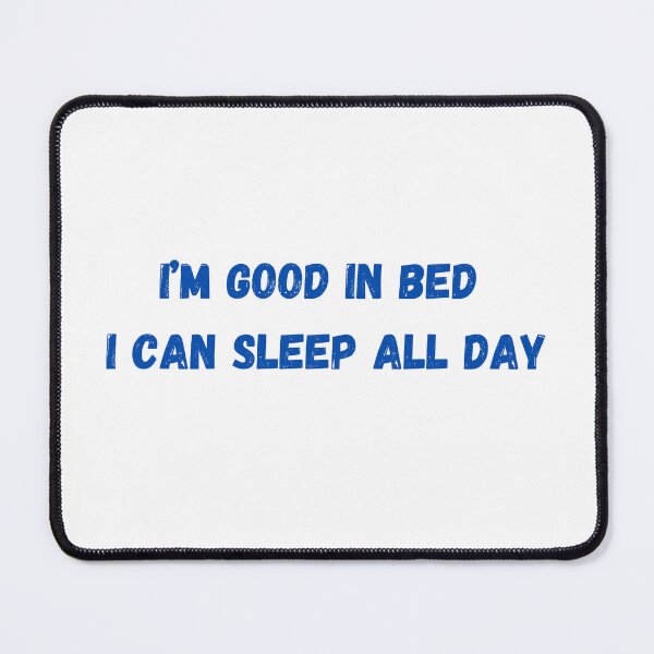 Item preview, I'm good in bed I can sleep all day designed and sold by BlissThreads.