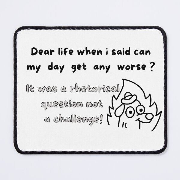 Item preview, dear life when i said can my get any worse it was a rhetorical question not a challenge : funny quote saying and unique meme design for a classic t-shirt designed and sold by puurfectcat.