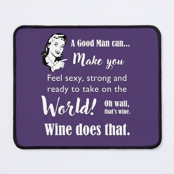 Item preview, A Good Man Can...Oh Wait, that's Wine, Wine Does That. designed and sold by Say What You Need To Say!.