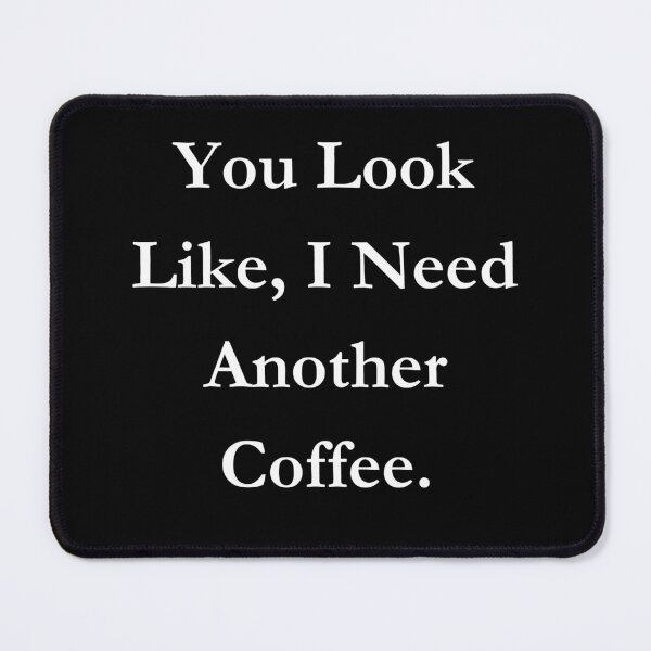 Item preview, You Look Like, I Need Another Coffee. Classic Black Tee designed and sold by GeekySexyCool.