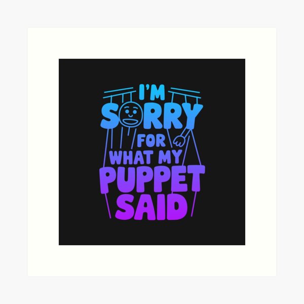 Item preview, 'I'M SORRY FOR WHAT MY PUPPET SAID' Puppet Maker  designed and sold by ArtbySameer.