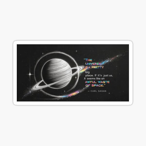 “The universe is a pretty big place. If it's just us, seems like an awful waste of space.” - Carl Sagan Sticker