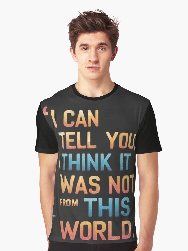 Thumbnail 1 of 5, Graphic T-Shirt, I can tell you, i think it was not of this world. - Alien Quotes designed and sold by eXtraHumans.