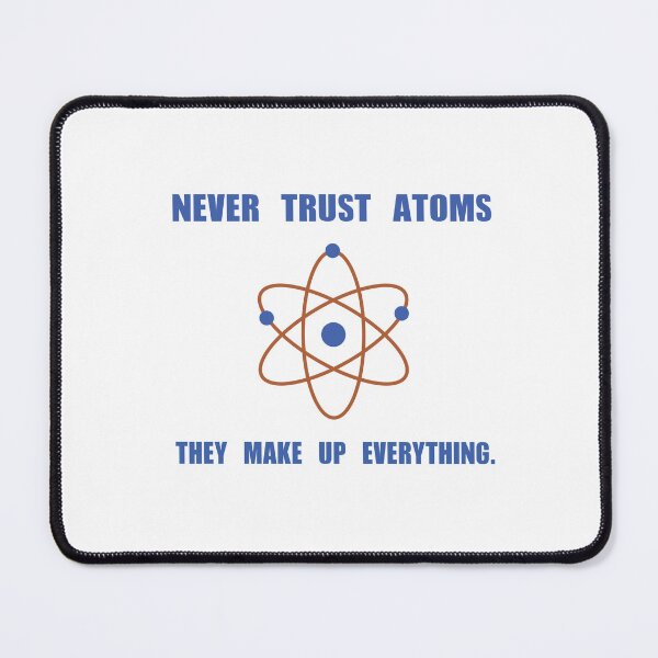 Item preview, Never Trust Atoms – They Make Up Everything designed and sold by TwistedInkwell.