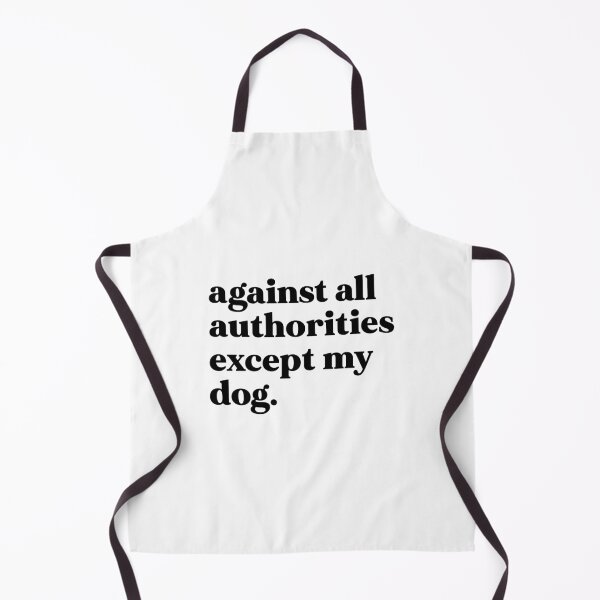 Item preview, Against all authorities except my dog designed and sold by weirdly weird.